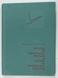 PROCESE DE LUBRIFICATIE , FRECARE SI UZURA LA SUPRAFETELE METALICE de GH. VASILICA si OLGA BITA , 1967