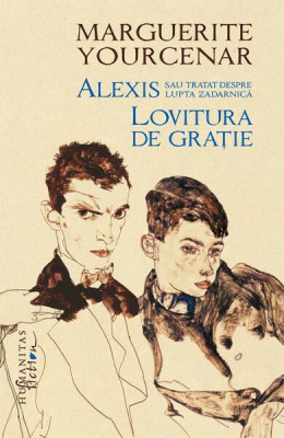 Alexis sau Tratat despre lupta zadarnică. Lovitura de grație - Hardcover - Marguerite Yourcenar - Humanitas Fiction foto