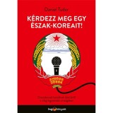 K&eacute;rdezz meg egy &eacute;szak-koreait! - Disszidensek besz&eacute;lnek &eacute;let&uuml;kről a vil&aacute;g legz&aacute;rtabb orsz&aacute;g&aacute;ban - Daniel Tudor