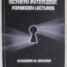 SCRIERI INTERZISE / FORBIDDEN LECTURES de XANDER C. SHARD , EDITIE BILINGVA ROMANA - ENGLEZA , 2016 , DEDICATIE *