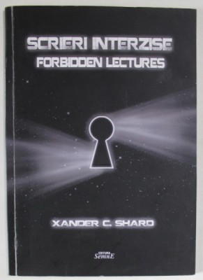 SCRIERI INTERZISE / FORBIDDEN LECTURES de XANDER C. SHARD , EDITIE BILINGVA ROMANA - ENGLEZA , 2016 , DEDICATIE * foto