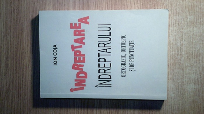 Ion Coja -Indreptarea Indreptarului ortografic, ortoepic si de punctuatie (2003)