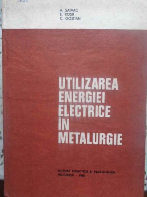 UTILIZAREA ENERGIEI ELECTRICE IN METALURGIE-A. SAIMAC, E. ROSU, C. GOSTIAN-231735 foto
