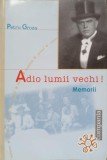 Adio Lumii Vechi! Memorii - Petru Groza, Compania, 2003, Romana, Istorie, 502 pagini