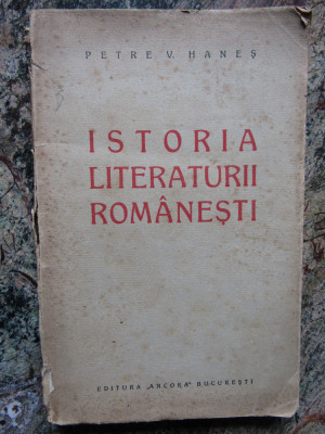ISTORIA LITERATURII ROMANESTI-PETRE V. HANES CU DEDICATIE SI AUTOGRAF foto
