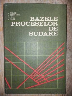 Bazele proceselor de sudare V. Miclosi L. Scorobetiu M. Jora L. Milos foto