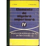 ELEMENTE DE ALGEBRA SUPERIOARA. MANUAL PENTRU ANUL IV LICEU, SECTIA REALA-A. HOLLINGER, E. GEORGESCU BUZAU-351121