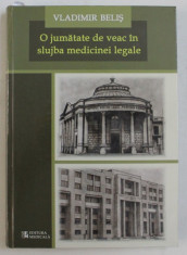 O JUMATATE DE VEAC IN SLUJBA MEDICINEI LEGALE ( 1959 - 2009 ) de VLADIMIR BELIS , 2010 foto