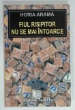 FIUL RISIPITOR NU SE MAI INTOARCE de HORIA ARAMA , 2004