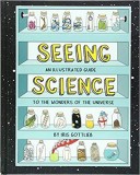 Seeing Science: An Illustrated Guide to the Wonders of the Universe Iris Gotlieb