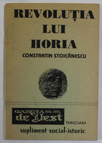 REVOLUTIA LUI HORIA de CONSTANTIN STOICANESCU , SUPLIMENT SOCIAL ISTORIC AL REVISTEI &quot; GAZETA DE VEST &quot; , MAI , 1995