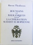 ROUMAINS ET BALKANIQUES DANS LA CIVISTION SUD -EST EUROPENEE par RAZVAN THEODORESCU , 1999, DEDICATIE