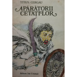 Titus Cergau - Aparatorii cetatilor (editia 1981)