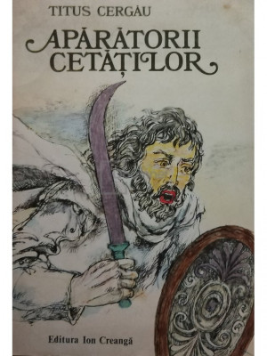 Titus Cergau - Aparatorii cetatilor (editia 1981) foto