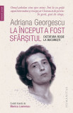 Cumpara ieftin La inceput a fost sfarsitul | Adriana Georgescu, Humanitas