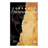 Frantumaglia. Viata si scrisul meu - Elena Ferrante