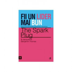 Fii un lider mai bun - Paperback brosat - Jacqueline Benjamin Thomas, The Spark Plug - Curtea Veche