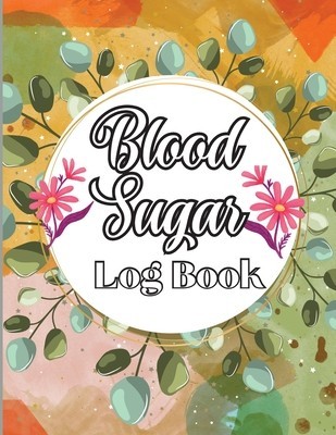 Blood Sugar Log Book: A Complete Diabetes Log Book, Blood Sugar Tracker &amp;amp; Level Monitoring, Daily Diabetic Glucose Tracker and Recording Not foto