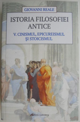 Istoria filosofiei antice. V. Cinismul, epicureismul si stoicismul &amp;ndash; Giovanni Reale foto