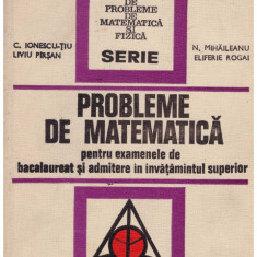 C. Ionescu-Tiu, Liviu Pirsan, N. Mihaileanu, Eliferie Rogai - Probleme de matematica pentru examenele de bacalaureat si admitere