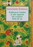 VRAJITOAREA FAMILIEI SI ALTE LEGENDE ALE ORASELOR LUMII DE AZI-CONSTANTIN ERETESCU