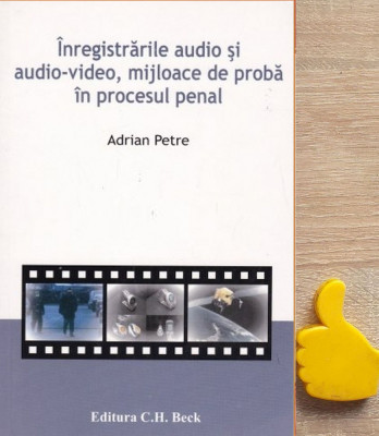 Inregistrarile audio si audio-video, mijloace de proba in procesul penal Petre foto