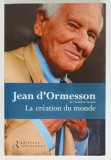 LA CREATION DU MONDE par JEAN D &#039;ORMESSON , 2015