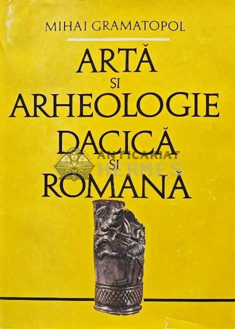 Arta si arheologie dacica si romana - Mihai Gramatopol (AB22)