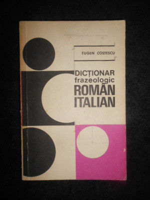 EUGEN COSTESCU - DICTIONAR FRAZEOLOGIC ROMAN ITALIAN foto