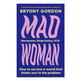 Cumpara ieftin Carte Mad Woman - Bryony Gordon, Autoare Aclamata, Explorand Sanatatea Mentala si Perimenopauza