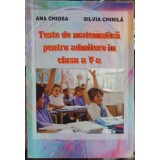 TESTE DE MATEMATICA PENTRU ADMITERE IN CLASA A V-A-ANA CHIOSA, SILVIA CHIRILA-252729