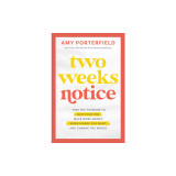 Two Weeks Notice: Find the Courage to Quit Your Job, Make More Money, Work Where You Want, and Change the World