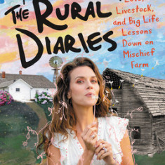 The Rural Diaries: What Moving to Mischief Farm Taught Me about What Really Matters in Life, Love, and Making Dandelion Wine