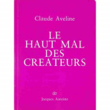 LE HAUT MAL DES CREATEURS - CLAUDE AVELINE (CARTE IN LIMBA FRANCEZA)