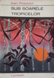 SUB SOARELE TROPICELOR-IOAN POPOVICI-253436