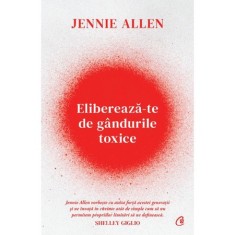 Elibereaza-te de gandurile toxice, Jennie Allen