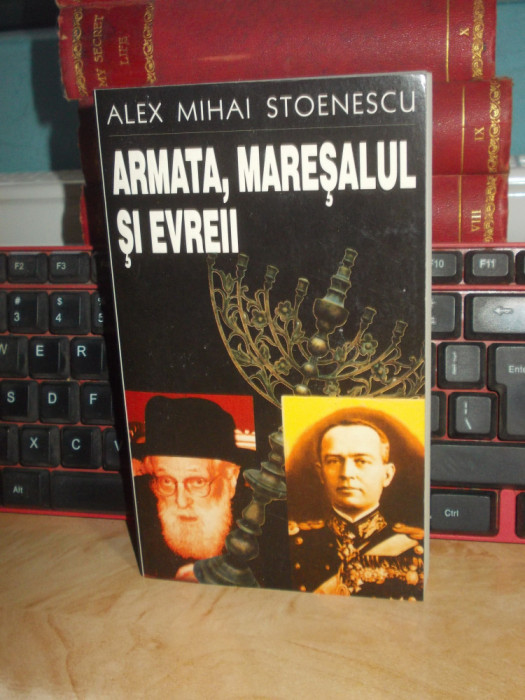 ALEX MIHAI STOENESCU - ARMATA,MARESALUL SI EVREII , ED. 1 , 1998 ,CU AUTOGRAF !*