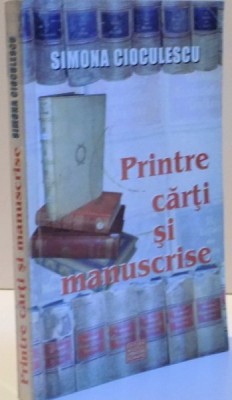 PRINTRE CARTI SI MANUSCRISE de SIMONA CIOCULESCU , 2005 foto
