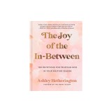 The Joy of the In-Between: 100 Devotions for Trusting God in Your Waiting Season: A Devotional