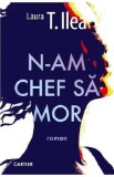 N-am chef sa mor - Laura T. Ilea