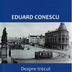 Despre trecut, o poveste din prezent - Eduard Conescu