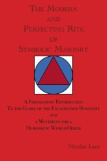 The Modern and Perfecting Rite of Symbolic Masonry: A Freemasonic Reformation to the Glory of the Enlightened Humanity and a Movement for a Humanistic
