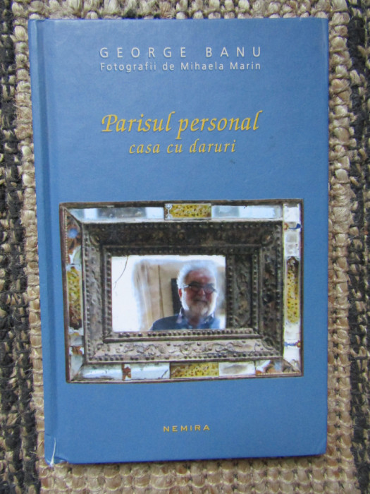 Parisul Personal. Casa cu daruri &ndash; George Banu