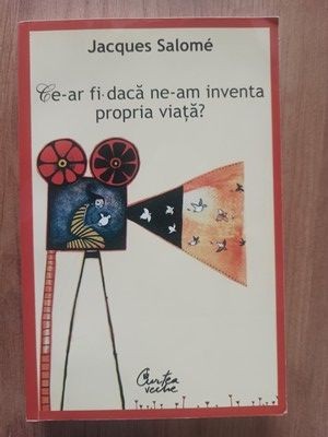 Ce-ar fi daca ne-am inventa propria viata?- Jacques Salome foto