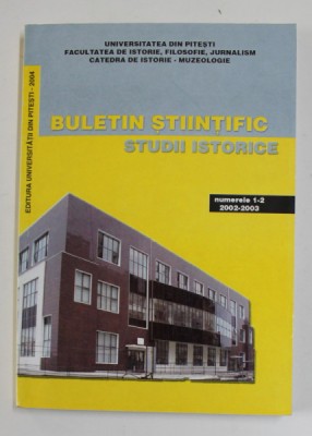 UNIVERSITATEA DIN PITESTI - BULETIN STIINTIFIC - STUDII ISTORICE , NUMERELE 1-2 , 2002 -2003 foto
