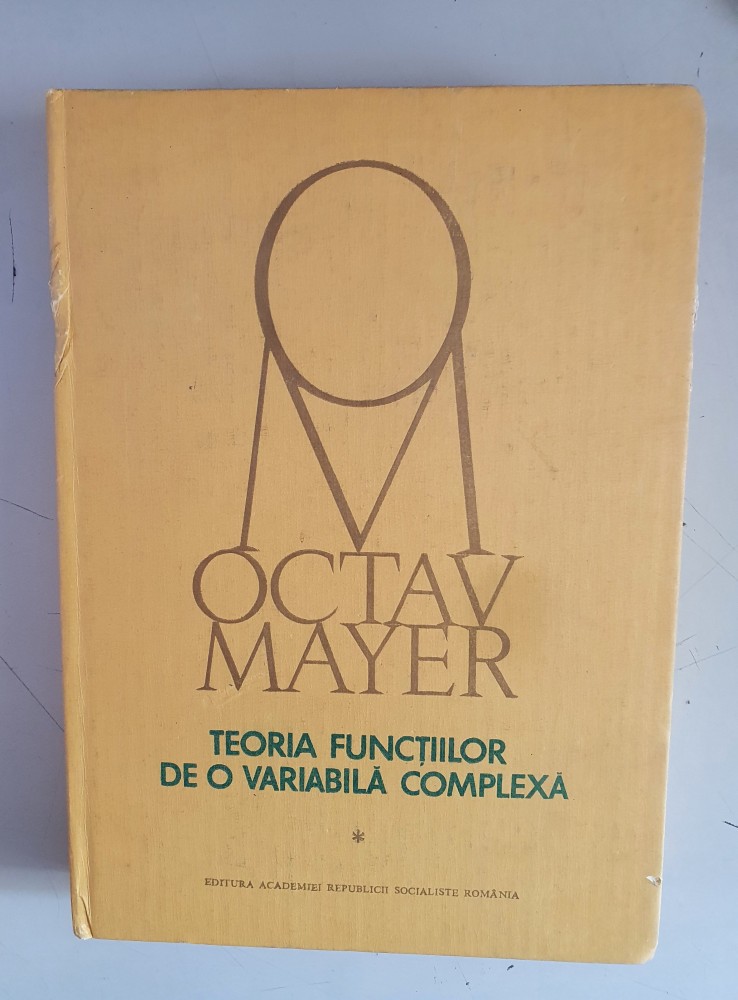 OCTAV MAYER TEORIA FUNCTIILOR DE O VARIABILA COMPLEXA VOL. 1