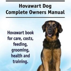 Hovawart. Hovawart Dog Complete Owners Manual. Hovawart Book for Care, Costs, Feeding, Grooming, Health and Training.