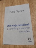 Petre Oprea - Din viata cotidiana a pictorilor si sculptorilor bucuresteni (2008