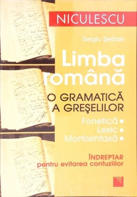 LIMBA ROMANA. O GRAMATICA A GRESELILOR. INDREPTAR PENTRU EVITAREA CONFUZIILOR-SERGIU SERBAN-275858 foto