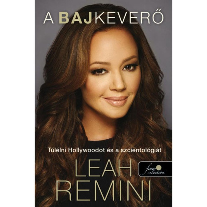 A bajkeverő - T&uacute;l&eacute;lni Hollywoodot &eacute;s a szcientol&oacute;gi&aacute;t - Leah Remini